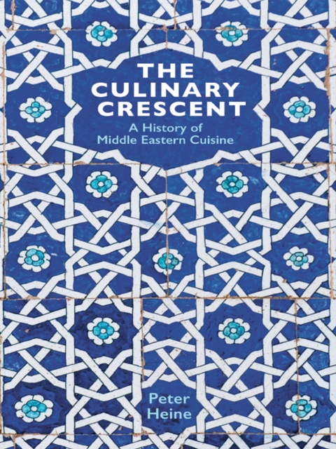 The Culinary Crescent : A History of Middle Eastern Cuisine, EPUB eBook