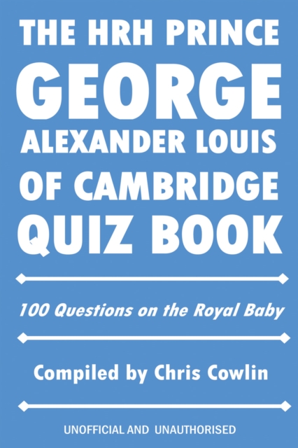The HRH Prince George Alexander Louis of Cambridge Quiz Book : 100 Questions on the Royal Baby, EPUB eBook
