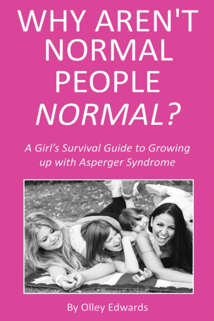 Why Aren't Normal People Normal? : A Girl's Survival Guide to Growing up with Asperger Syndrome, PDF eBook