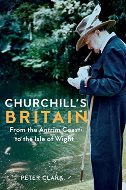 Churchill's Britain : From the Antrim Coast to the Isle of Wight, Hardback Book