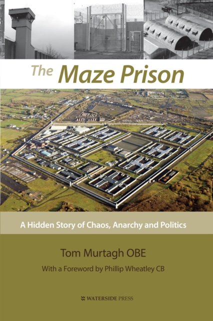 The Maze Prison : A Hidden Story of Chaos, Anarchy and Politics, Paperback / softback Book