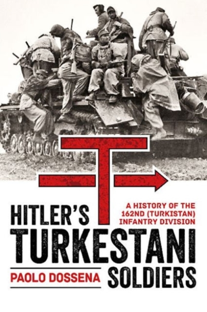 Hitler'S Turkestani Soldiers : A History of the 162nd (Turkistan) Infantry Division, Hardback Book