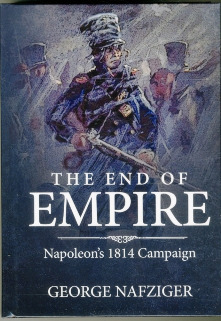 The End of Empire : Napoleon'S 1814 Campaign, Hardback Book
