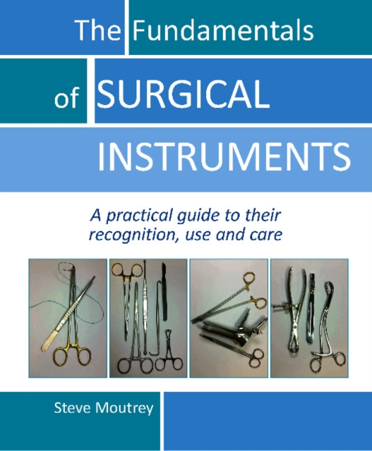 The Fundamentals of SURGICAL INSTRUMENTS : A practical guide to their recognition, use and care, Spiral bound Book