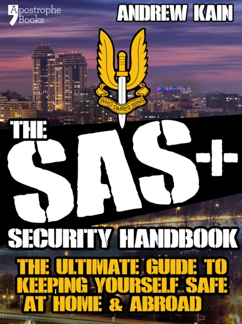 The SAS+ Security Handbook : The Ultimate Guide to Keeping Yourself Safe at Home & Abroad, EPUB eBook