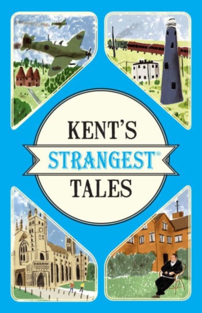 Kent's Strangest Tales : Extraordinary but true stories from a very curious county, Paperback / softback Book