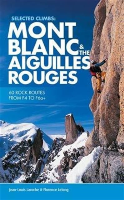 Selected Climbs: Mont Blanc & the Aiguilles Rouges : 60 rock routes from F4 to F6a+, Paperback / softback Book