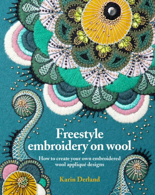 Freestyle Embroidery on Wool : How to create your own embroidered wool applique designs, Paperback / softback Book