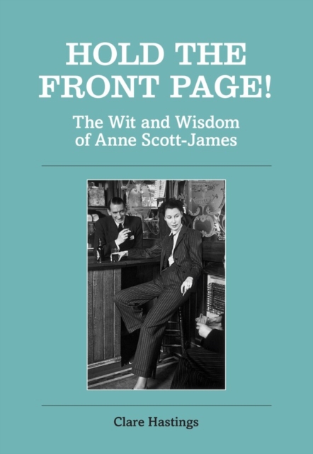 Hold the Front Page! : The Wit and Wisdom of Anne Scott-James, Hardback Book