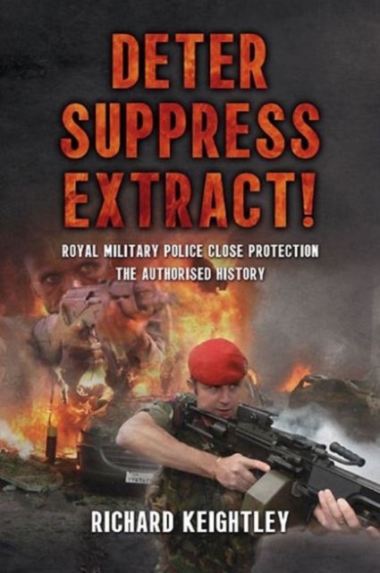 Deter Suppress Extract! : Royal Military Police Close Protection, the Authorised History, Paperback / softback Book