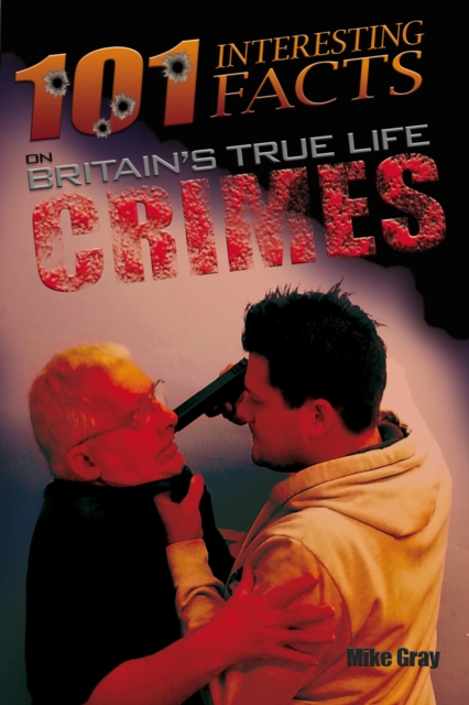 101 Interesting Facts on Britain's True Life Crimes, PDF eBook