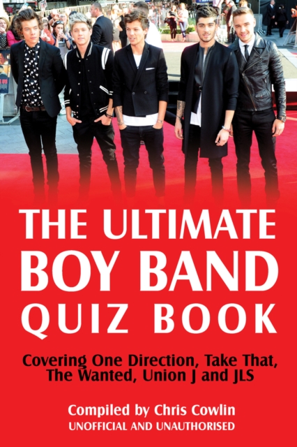The Ultimate Boy Band Quiz Book : Covering One Direction, Take That, The Wanted, Union J and JLS, PDF eBook