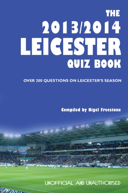 The 2013/2014 Leicester Quiz Book : Over 200 Questions on Leicester's Season, PDF eBook