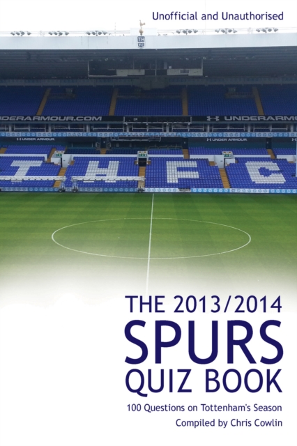 The 2013/2014 Spurs Quiz Book : 100 Questions on Tottenham's Season, PDF eBook