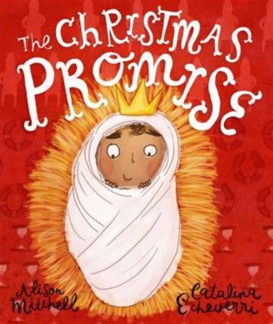 The Christmas Promise Storybook : A True Story from the Bible about God's Forever King, Hardback Book
