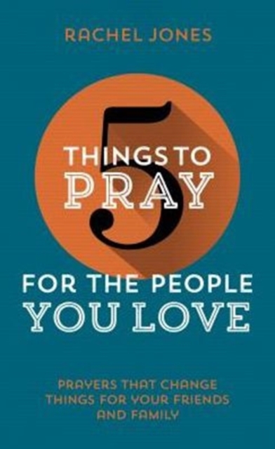 5 Things to Pray for the People You Love : Prayers that change things for your friends and family, Paperback / softback Book