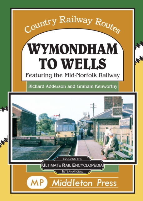 Wymondham To Wells. : Featuring The Mid-Norfolk Railway., Hardback Book