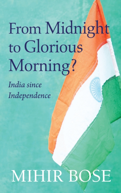 From Midnight to Glorious Morning? : India Since Independence, EPUB eBook