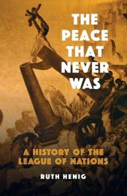 The Peace That  Never Was : A History of the League of Nations, Paperback / softback Book