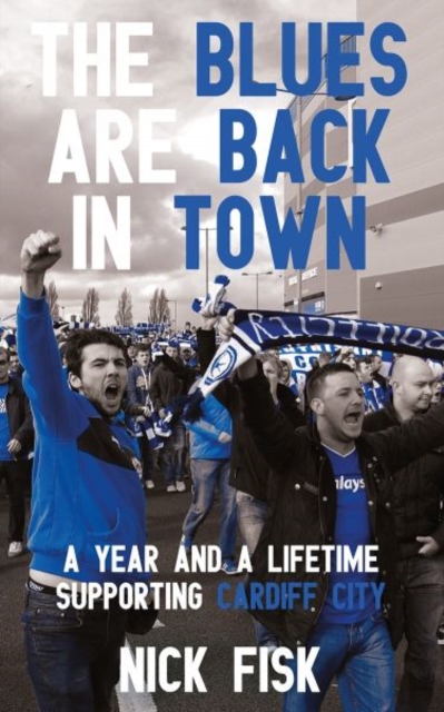 The Blues are Back in Town : A Year and a Lifetime Supporting Cardiff City, Paperback / softback Book