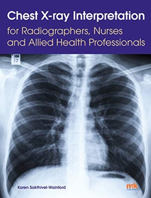 Chest X-ray Interpretation for Radiographers, Nurses and Allied Health Professionals, Paperback / softback Book