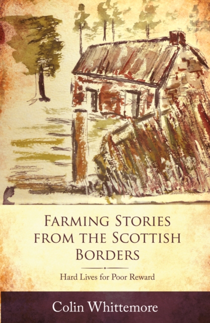 Farming Stories from the Scottish Borders : Hard Lives for Poor Reward, Paperback / softback Book