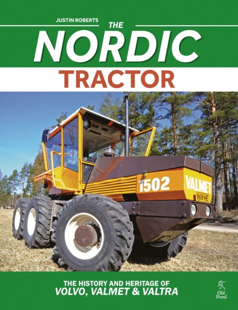 The Nordic Tractor : The History and Heritage of Volvo, Valmet and Valtra, Hardback Book