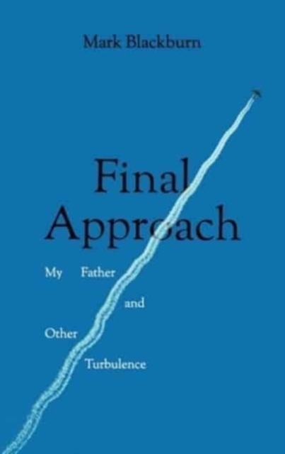 Final Approach : My Father and Other Turbulence, Paperback / softback Book