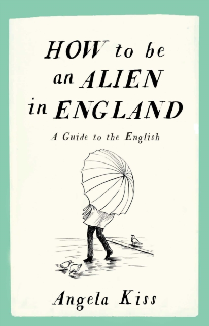 How to be an Alien in England : A Guide to the English, Paperback / softback Book
