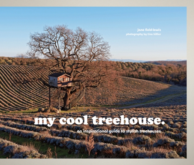 my cool treehouse : an inspirational guide to stylish treehouses, Hardback Book