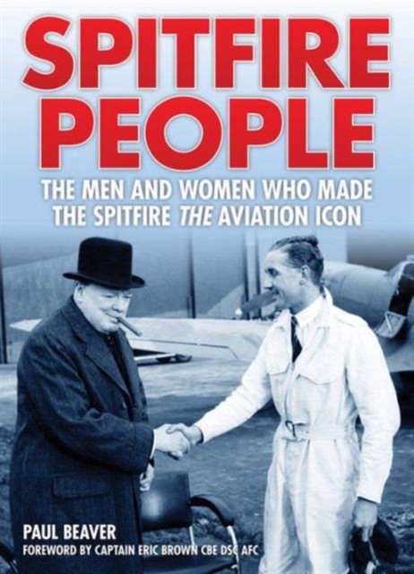 Spitfire People : The Men and Women Who Made the Spitfire the Aviation Icon, Hardback Book