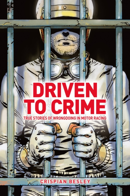 Driven To Crime : True stories of wrongdoing in motor racing, Hardback Book