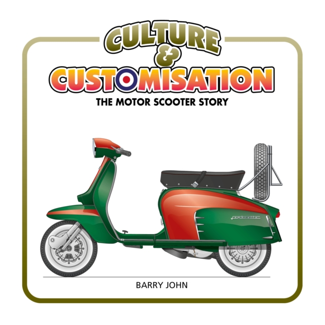 Culture & Customisation : The Motor Scooter Story, Hardback Book