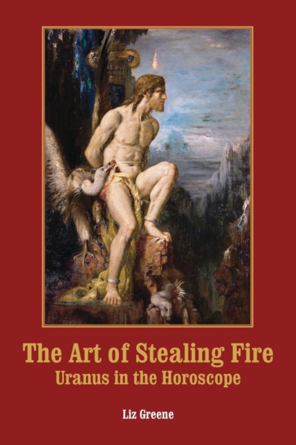 The Art of Stealing Fire : Uranus in the Horoscope, Paperback / softback Book