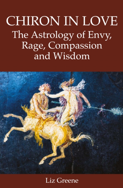 Chiron in Love: The Astrology of Envy, Rage, Compassion and Wisdom, Paperback / softback Book