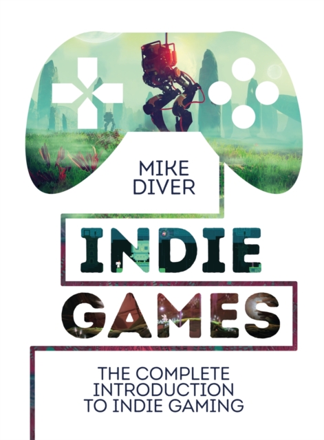 Indie Games : The Complete Introduction to Indie Gaming, EPUB eBook