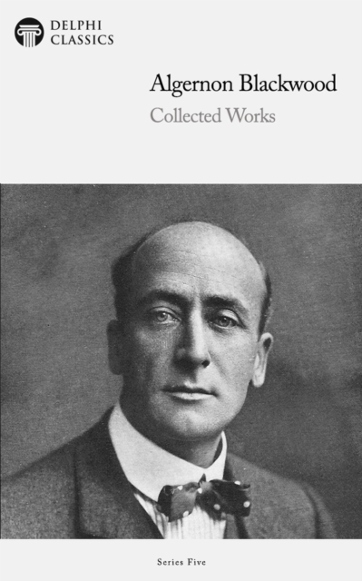 Delphi Collected Works of Algernon Blackwood (Illustrated), EPUB eBook