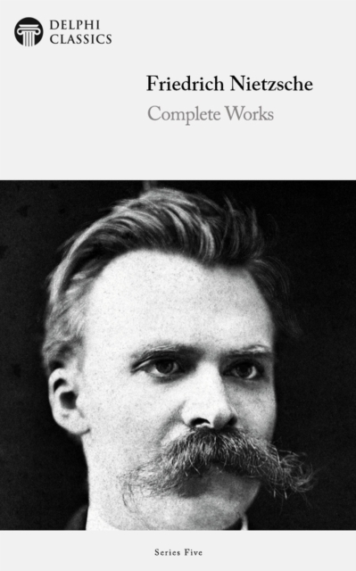 Delphi Complete Works of Friedrich Nietzsche (Illustrated), EPUB eBook