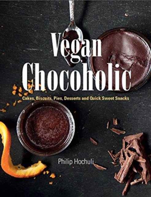 Vegan Chocoholic : Cakes, Cookies, Pies, Desserts and Quick Sweet Snacks, Hardback Book