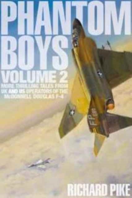 Phantom Boys 2 : More Thrilling Tales from UK and US Operators of the McDonnell Douglas F-4, Hardback Book