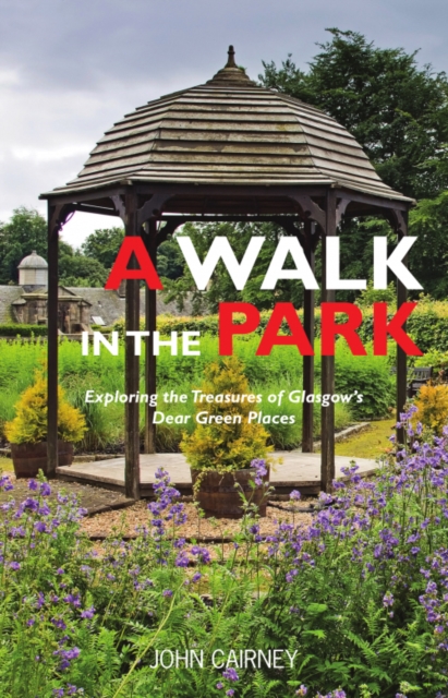 A Walk in the Park : Exploring the Treasures of Glasgow's Dear Green Places, Paperback / softback Book
