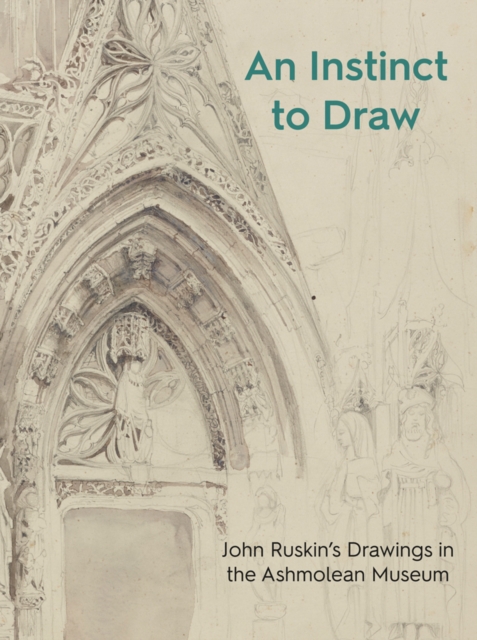 An Instinct to Draw : John Ruskin's Drawings in the Ashmolean Museum, Paperback / softback Book