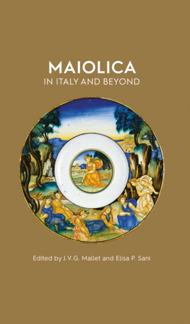 Maiolica in Italy and Beyond : Papers of a symposium held at Oxford in celebration of Timothy Wilson's Catalogue of Maiolica in the Ashmolean Museum, Hardback Book