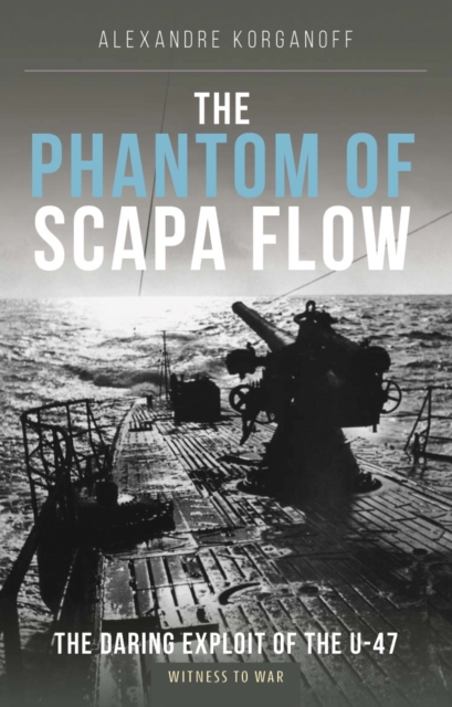 The Phantom of Scapa Flow : The Daring Exploit of U-Boat U-47, Paperback / softback Book