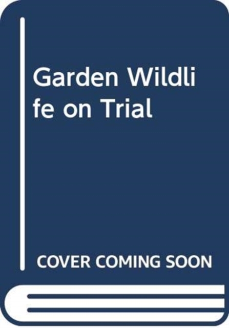 Garden Wildlife on Trial : Verdicts on the garden's friends and foes, Paperback / softback Book
