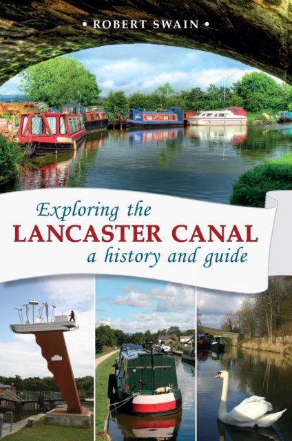 Exploring the Lancaster Canal : A history and guide, Paperback / softback Book