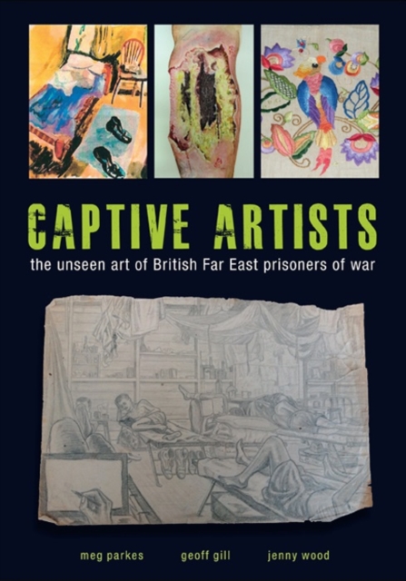 Captive Artists : the unseen art of British Far East prisoners of war, Paperback / softback Book