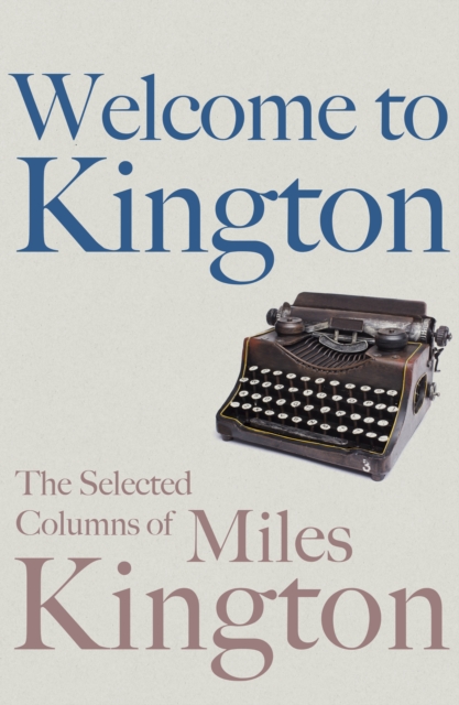 Welcome to Kington : The Selected Columns of Miles Kington, EPUB eBook