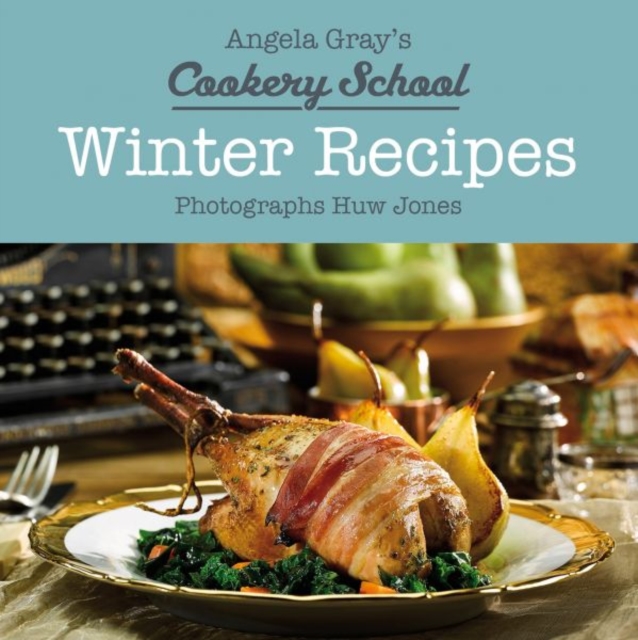 Angela Gray's Cookery School: Winter Recipes, Hardback Book