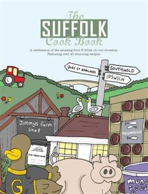 The Suffolk Cook Book : A Celebration of the Amazing Food & Drink on Our Doorstep, Paperback / softback Book